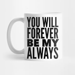 You Will Forever Be My Always Mug